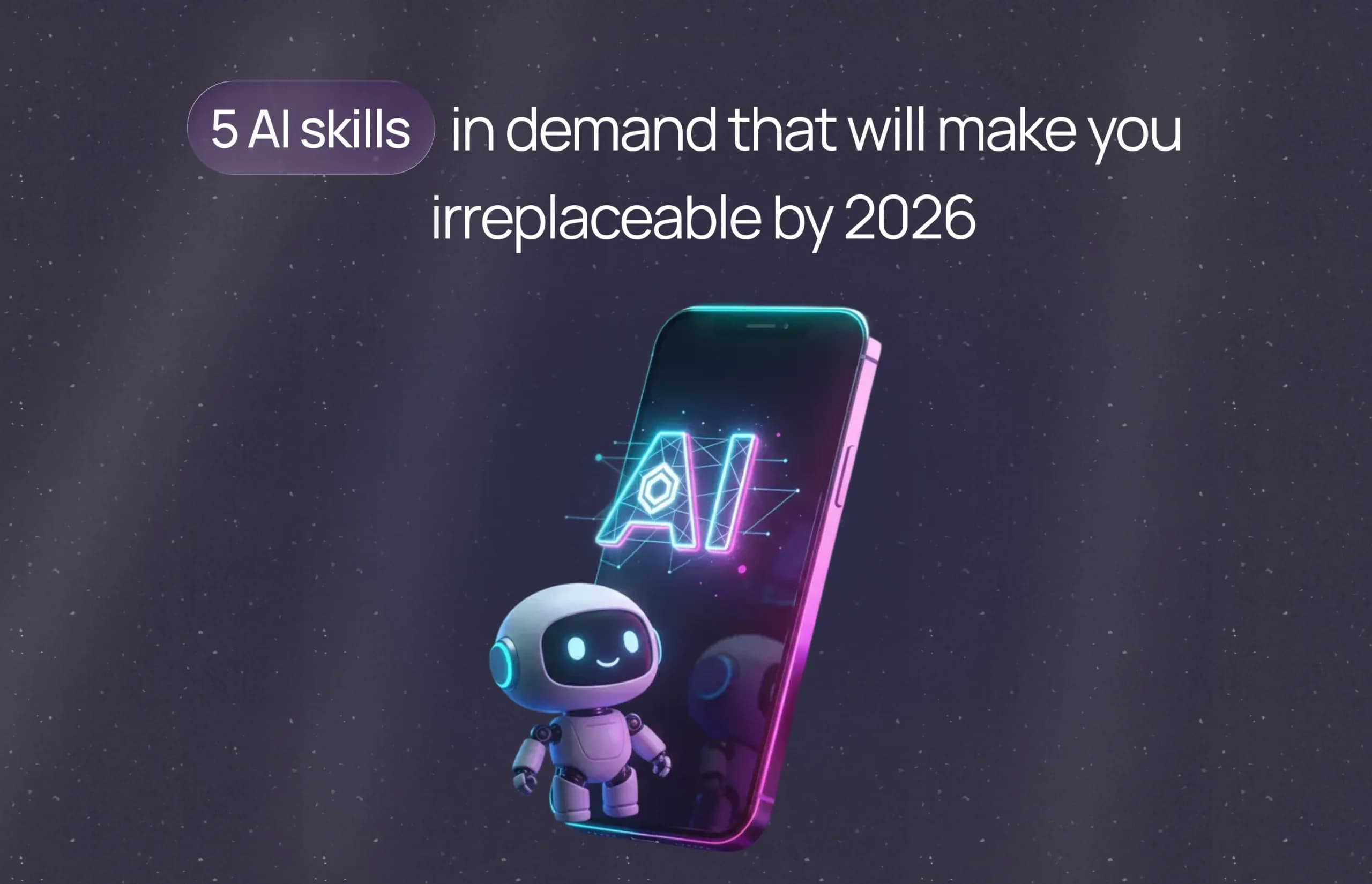 5 AI Skills in Demand That Will Make You Irreplaceable by 2026